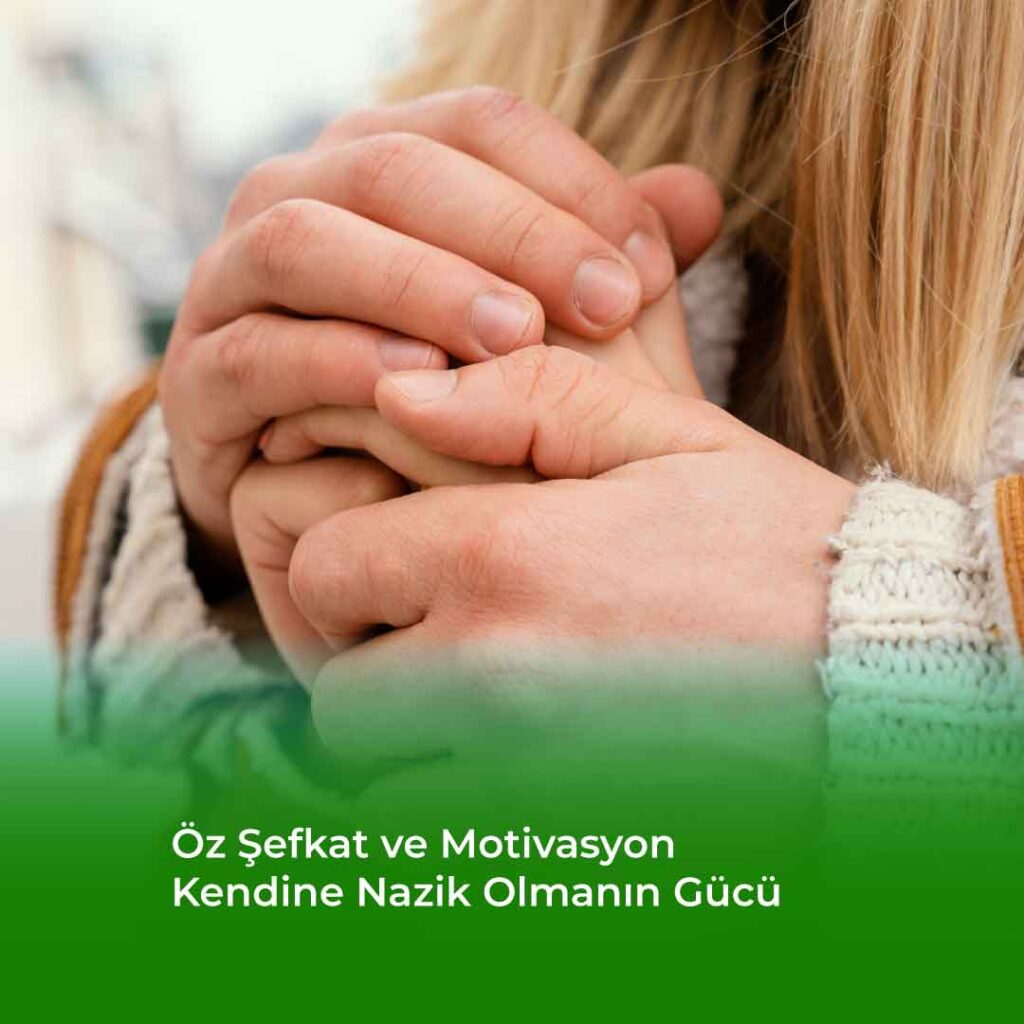 oz-sefkat-ve-motivasyon-kendine-nazik-olmanın-gucu