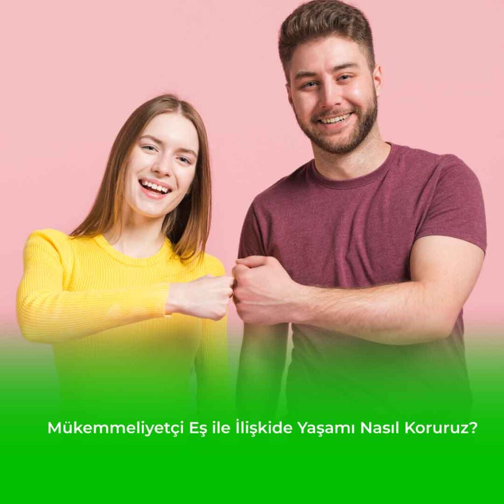 Mükemmeliyetçi Eş ile İlişkide Yaşamı Nasıl Koruruz?